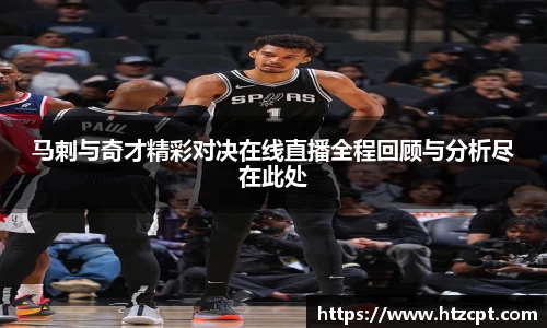 马剌与奇才精彩对决在线直播全程回顾与分析尽在此处